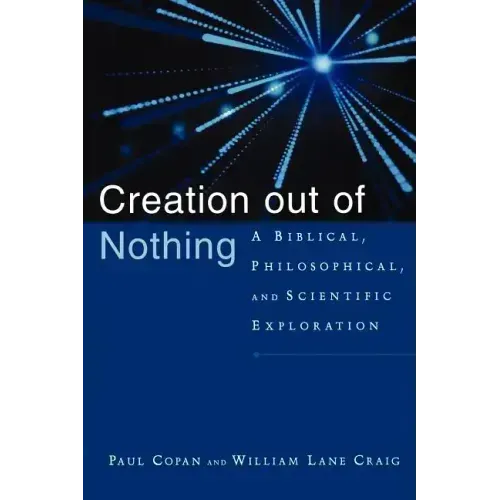 Creation Out of Nothing: A Biblical, Philosophical, and Scientific Exploration
