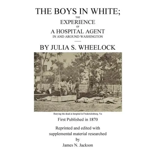 The Boys in White: The Experience of a Hospital Agent in and Around Washington