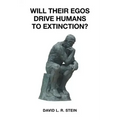 Will Their Egos Drive Humans to Extinction?: Humans Are Seemingly Unable to Control Their Selves