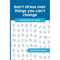 Don't stress over things you can't change: Activity Book For Adults, Crossword, Word Search, Word Scramble, Maze and Kakuro with Solutions!