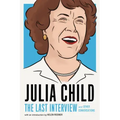 Julia Child: The Last Interview: And Other Conversations