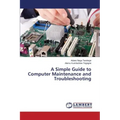 A Simple Guide to Computer Maintenance and Troubleshooting