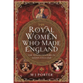 The Royal Women Who Made England: The Tenth Century in Saxon England