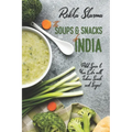 The Soups and Snacks of India: Add Spice to Your Life with Indian Snacks and Soups!