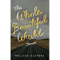 The Whole Beautiful World: Stories