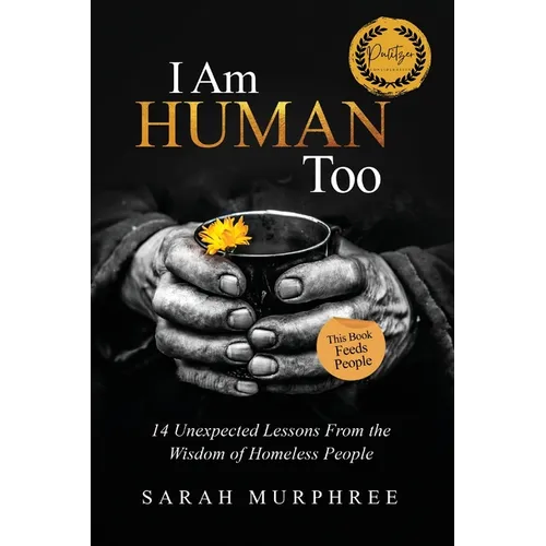 I Am Human Too: 14 Unexpected Lessons from the Wisdom of Homeless People