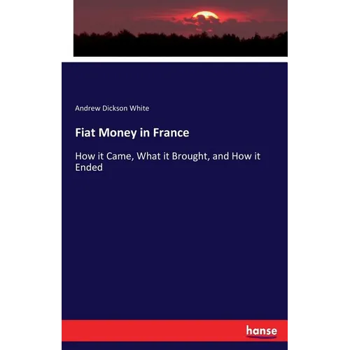 Fiat Money in France: How it Came, What it Brought, and How it Ended