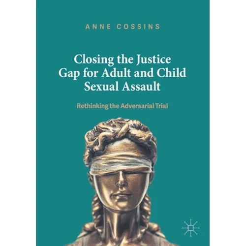 Closing the Justice Gap for Adult and Child Sexual Assault: Rethinking the Adversarial Trial