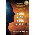 Your Mind, Your Universe: A New Model of Consciousness That Unites Time, Reality, and the Soul