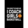 You don't Scare Me I Coach Girls Basketball: Basketball Coach Gifts For Girls