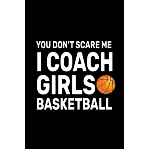 You don't Scare Me I Coach Girls Basketball: Basketball Coach Gifts For Girls