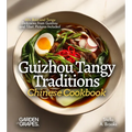 Guizhou Tangy Traditions, Chinese Cookbook: 60+ Bold and Tangy Delicacies from Guizhou and Tibet, Pictures Included