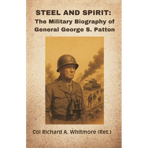 Steel and Spirit: The Military Biography of General George S. Patton