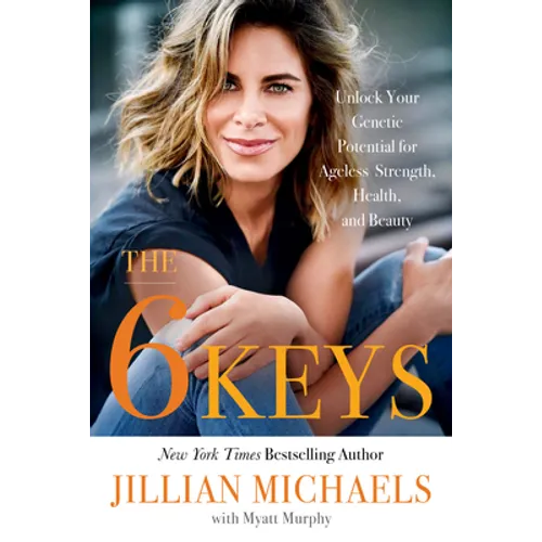 The 6 Keys: Unlock Your Genetic Potential for Ageless Strength, Health, and Beauty