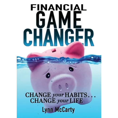 Financial Game Changer: Change Your Habits . . . Change Your Life