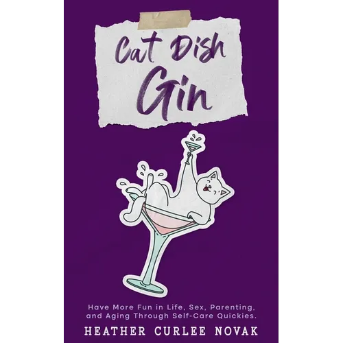 Cat Dish Gin: Have more fun in life, sex, parenting and aging through self-care quickies!