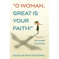 O Woman, Great is Your Faith!