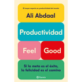 Productividad Feel Good: Si La Meta Es El Éxito, La Felicidad Es El Camino / Feel-Good Productivity