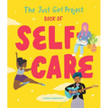The Just Girl Project Book of Self-Care: An Illustrated Guide for Young Women to Practice Self-Love, Self-Compassion & Mindfulness with Fun and Flair