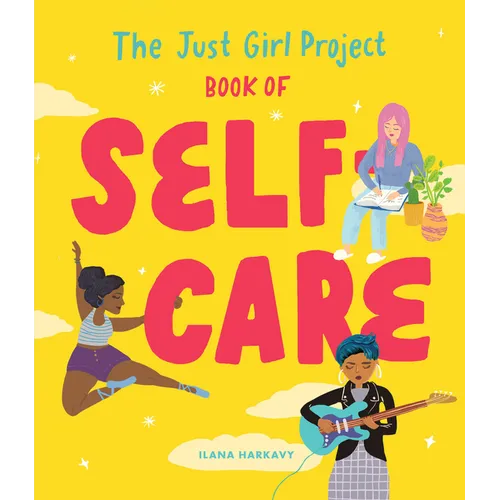 The Just Girl Project Book of Self-Care: An Illustrated Guide for Young Women to Practice Self-Love, Self-Compassion & Mindfulness with Fun and Flair