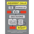 Judgment Calls: Twelve Stories of Big Decisions and the Teams That Got Them Right