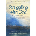 Struggling with God: Mental Health and Christian Spirituality: Foreword by Justin Welby