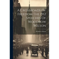 A Crossroads Of Freedom The 1912 Speeches Of Woodrow Wilson