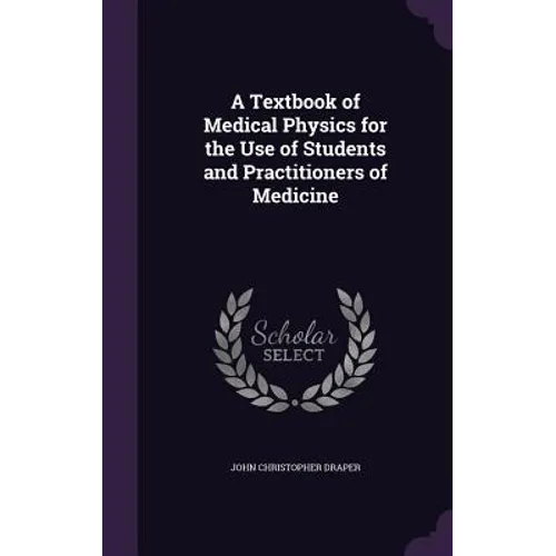 A Textbook of Medical Physics for the Use of Students and Practitioners of Medicine