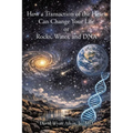 How a Transaction of the Heart Can Change Your Life: Or Rocks, Water, and DNA