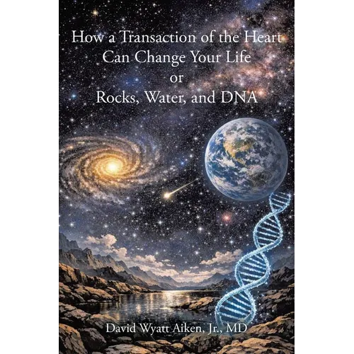 How a Transaction of the Heart Can Change Your Life: Or Rocks, Water, and DNA