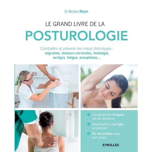 Le grand livre de la posturologie: Combattre les maux chroniques: migraines, douleurs cervicales, lombalgie, vertiges, fatigue, acouphènes...