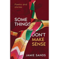 Some Things That Don't Make Sense: Poems and Stories