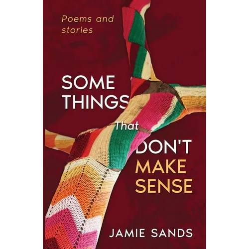 Some Things That Don't Make Sense: Poems and Stories