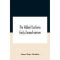 The Hibbert Lectures Early Zoroastrianism: Lectures Delivered At Oxford And In London, February To May 1912 Second Series