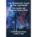 The Friendliest Place in the Universe: Love, Laughter, and Stand-Up Comedy in Berlin