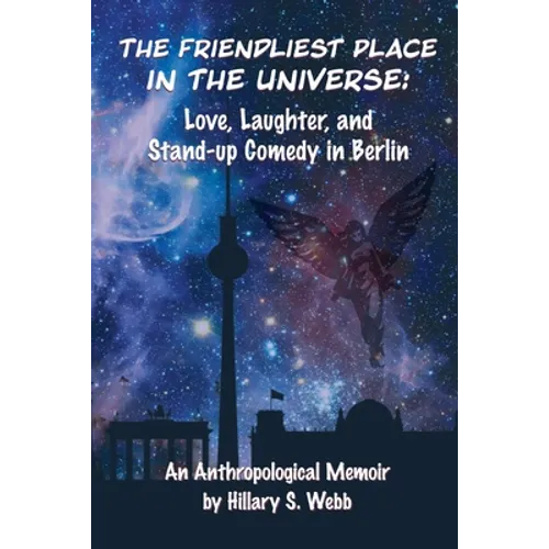 The Friendliest Place in the Universe: Love, Laughter, and Stand-Up Comedy in Berlin