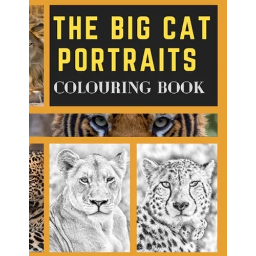 The Big Cat Portraits Colouring Book: Grayscale & Realistic Big Wild Cats Animal Colouring Book - Lions, Cheetah, Leopards, Tigers, Panthers, Jaguars,