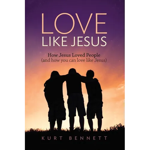Love Like Jesus: How Jesus Loved People (and how you can love like Jesus) - Paperback