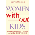 Women Without Kids: The Revolutionary Rise of an Unsung Sisterhood