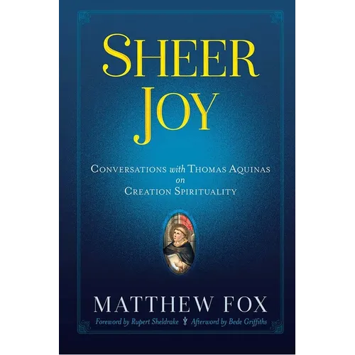 Sheer Joy: Conversations with Thomas Aquinas on Creation Spirituality