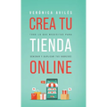 Crea tu tienda online: Todo lo que necesitas para generar y duplicar tus ingresos