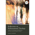Reflections on Reformational Theology: Studies in the Theology of the Reformation, Karl Barth, and the Evangelical Tradition