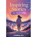 Inspiring Stories for Teen Girls: Navigating Social Media, Body Image, Friendships, Identity - A Motivational Chapter Book of Confidence, Courage, and