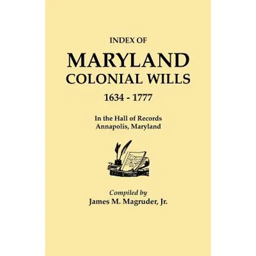Index to Maryland Colonial Wills, 1634-1777, in the Hall of Records, Annapolis, Maryland