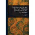 The History of the Ten "Lost" Tribes: Anglo-Israelism Examined