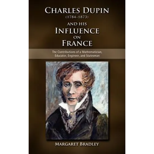 Charles Dupin (1784-1873) and His Influence on France: The Contributions of a Mathematician, Educator, Engineer, and Statesman