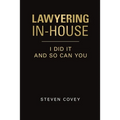 Lawyering In-House I Did It and So Can You