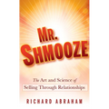 Mr. Shmooze: The Art and Science of Selling Through Relationships