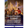 Texas History Stories: The Alamo, the Goliad Massacre, San Jacinto and Biographies of Sam Houston, David Crockett, Dick Dowling and Other Heroes