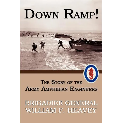 Down Ramp! The Story of the Army Amphibian Engineers (WWII Era Reprint)